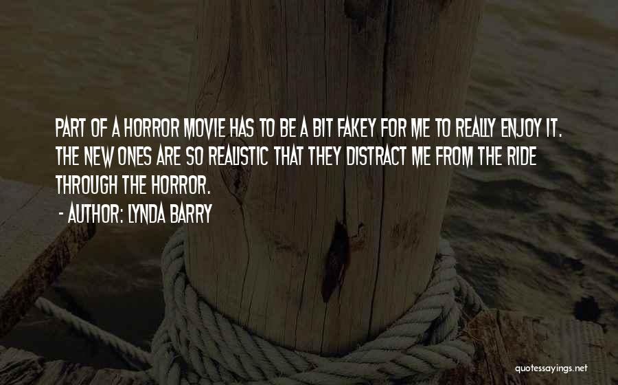 Lynda Barry Quotes: Part Of A Horror Movie Has To Be A Bit Fakey For Me To Really Enjoy It. The New Ones