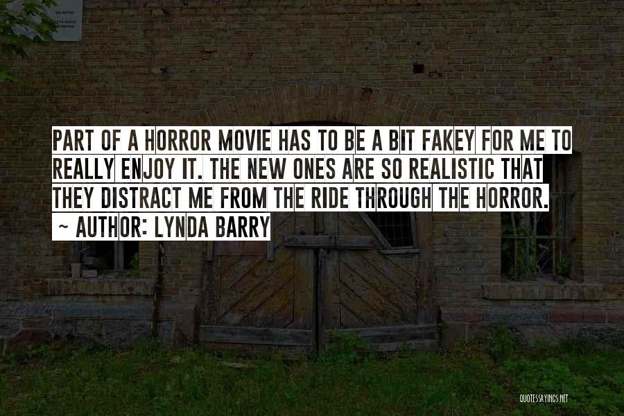 Lynda Barry Quotes: Part Of A Horror Movie Has To Be A Bit Fakey For Me To Really Enjoy It. The New Ones