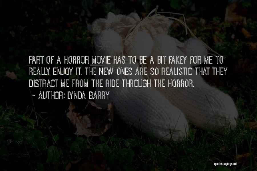 Lynda Barry Quotes: Part Of A Horror Movie Has To Be A Bit Fakey For Me To Really Enjoy It. The New Ones