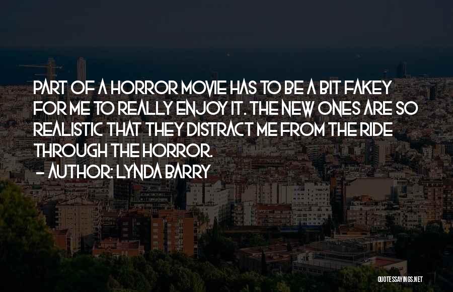 Lynda Barry Quotes: Part Of A Horror Movie Has To Be A Bit Fakey For Me To Really Enjoy It. The New Ones