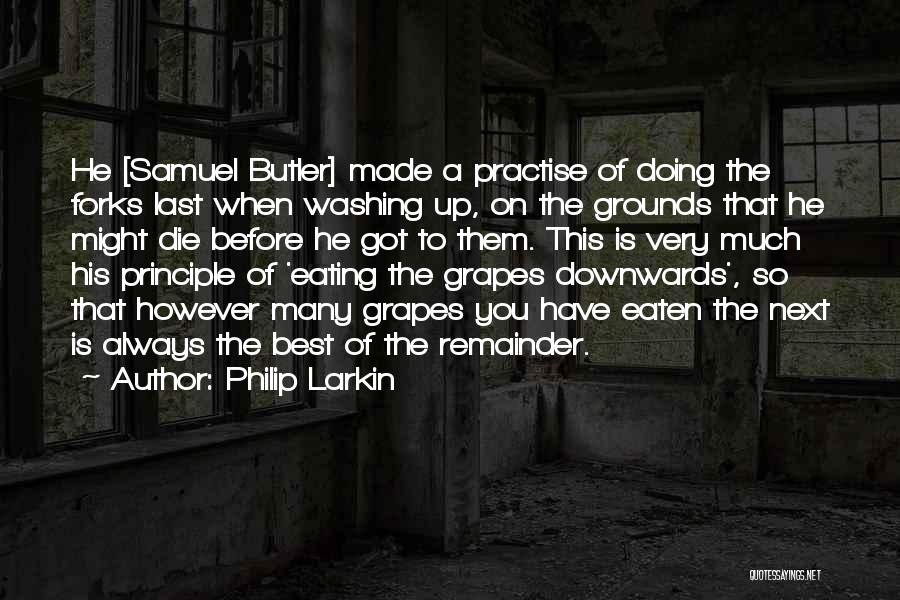 Philip Larkin Quotes: He [samuel Butler] Made A Practise Of Doing The Forks Last When Washing Up, On The Grounds That He Might