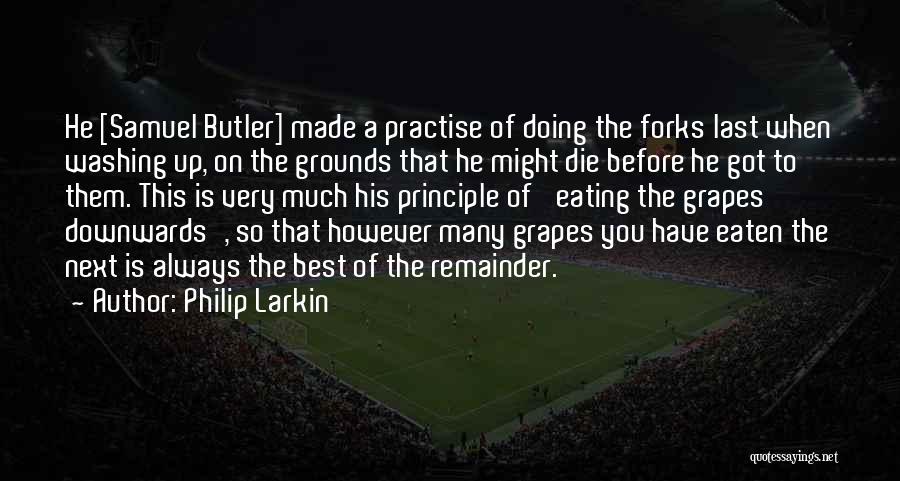 Philip Larkin Quotes: He [samuel Butler] Made A Practise Of Doing The Forks Last When Washing Up, On The Grounds That He Might