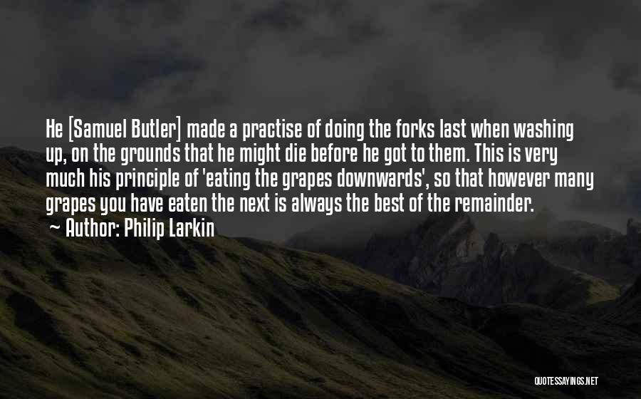 Philip Larkin Quotes: He [samuel Butler] Made A Practise Of Doing The Forks Last When Washing Up, On The Grounds That He Might