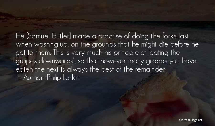 Philip Larkin Quotes: He [samuel Butler] Made A Practise Of Doing The Forks Last When Washing Up, On The Grounds That He Might