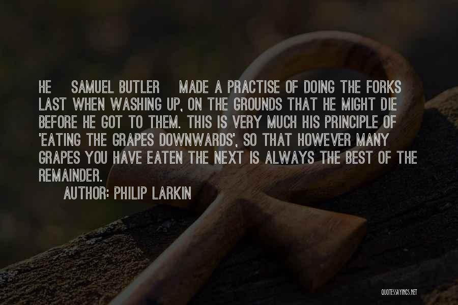 Philip Larkin Quotes: He [samuel Butler] Made A Practise Of Doing The Forks Last When Washing Up, On The Grounds That He Might