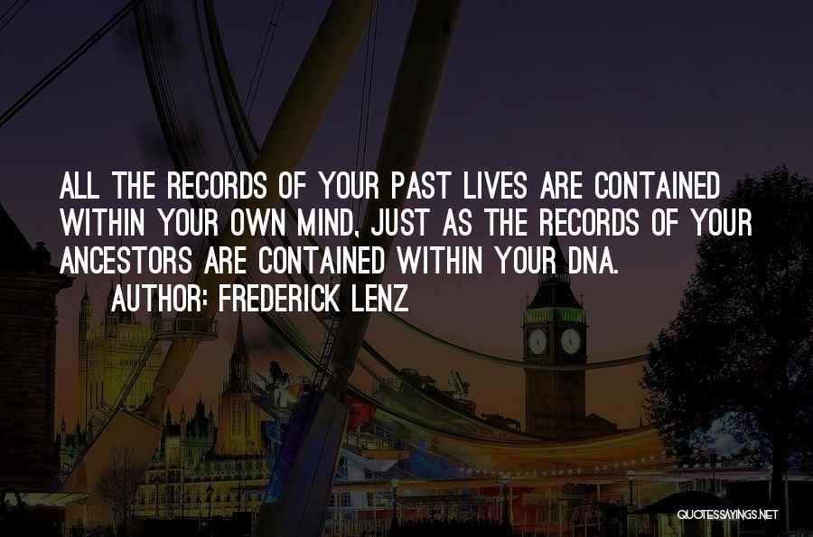 Frederick Lenz Quotes: All The Records Of Your Past Lives Are Contained Within Your Own Mind, Just As The Records Of Your Ancestors