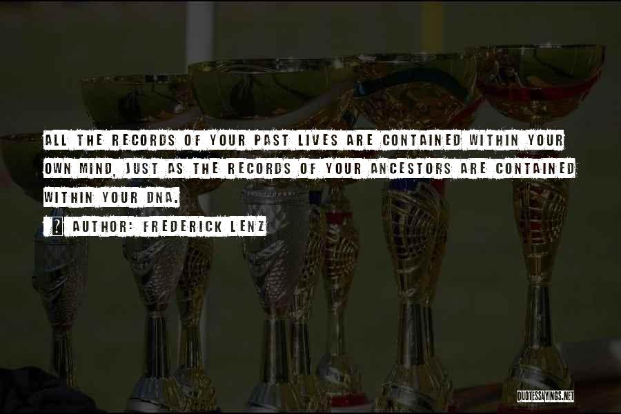 Frederick Lenz Quotes: All The Records Of Your Past Lives Are Contained Within Your Own Mind, Just As The Records Of Your Ancestors