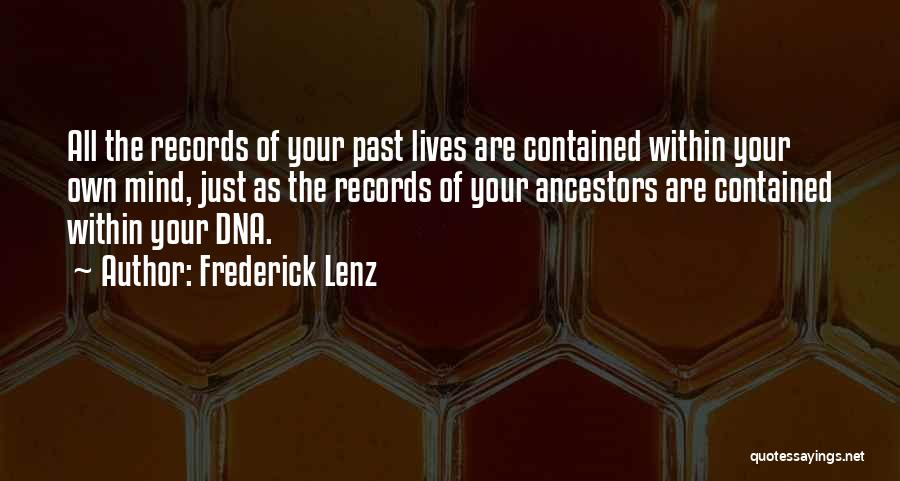 Frederick Lenz Quotes: All The Records Of Your Past Lives Are Contained Within Your Own Mind, Just As The Records Of Your Ancestors