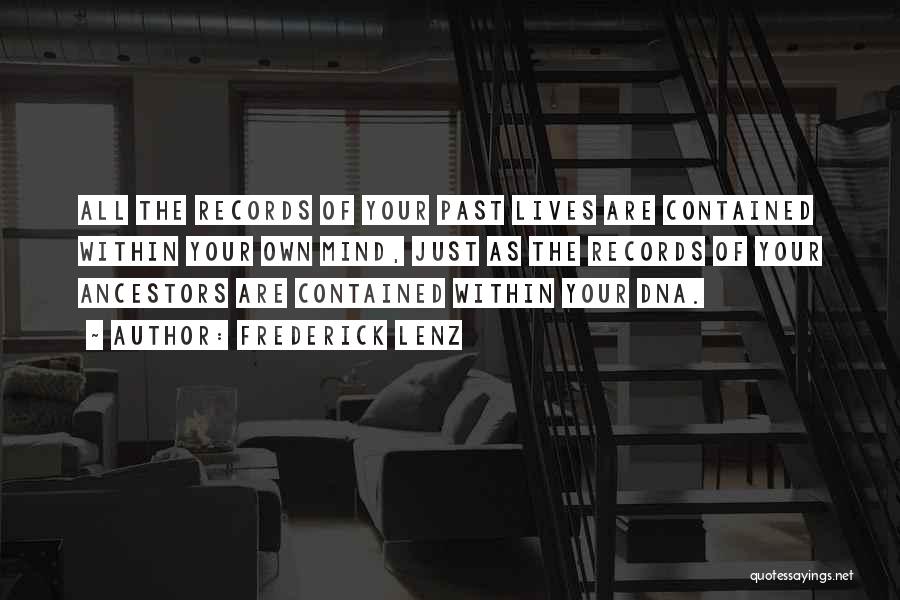 Frederick Lenz Quotes: All The Records Of Your Past Lives Are Contained Within Your Own Mind, Just As The Records Of Your Ancestors