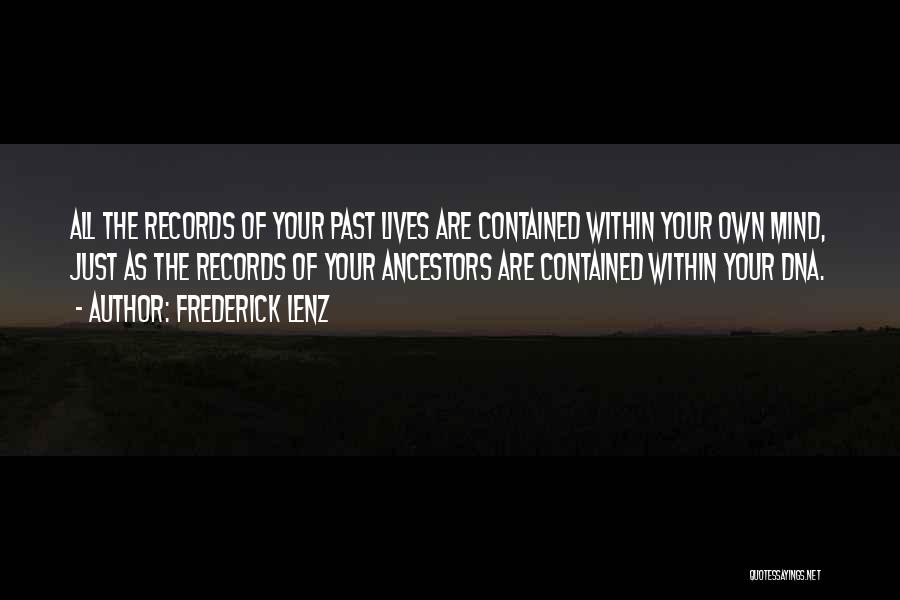 Frederick Lenz Quotes: All The Records Of Your Past Lives Are Contained Within Your Own Mind, Just As The Records Of Your Ancestors