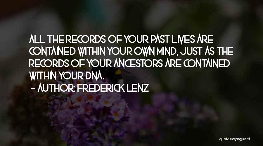 Frederick Lenz Quotes: All The Records Of Your Past Lives Are Contained Within Your Own Mind, Just As The Records Of Your Ancestors