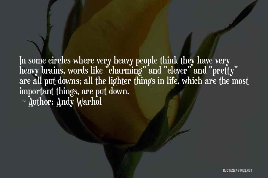 Andy Warhol Quotes: In Some Circles Where Very Heavy People Think They Have Very Heavy Brains, Words Like Charming And Clever And Pretty