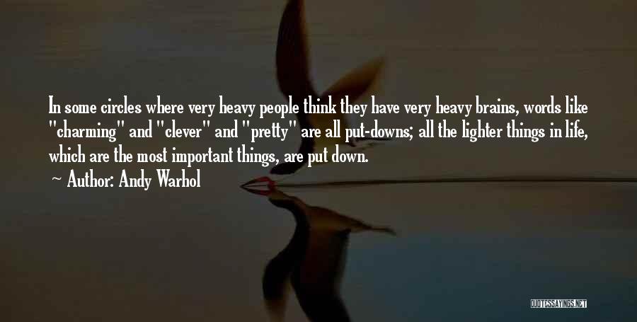 Andy Warhol Quotes: In Some Circles Where Very Heavy People Think They Have Very Heavy Brains, Words Like Charming And Clever And Pretty