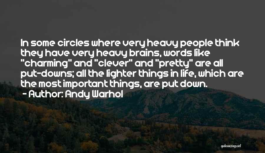 Andy Warhol Quotes: In Some Circles Where Very Heavy People Think They Have Very Heavy Brains, Words Like Charming And Clever And Pretty