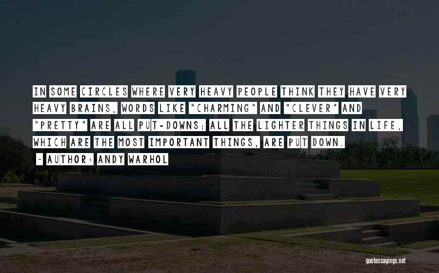 Andy Warhol Quotes: In Some Circles Where Very Heavy People Think They Have Very Heavy Brains, Words Like Charming And Clever And Pretty