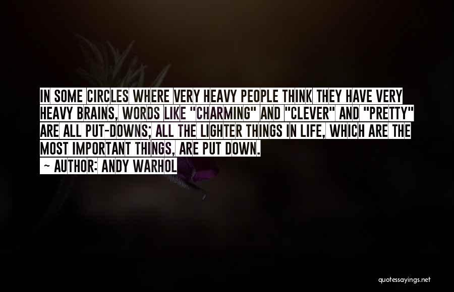 Andy Warhol Quotes: In Some Circles Where Very Heavy People Think They Have Very Heavy Brains, Words Like Charming And Clever And Pretty