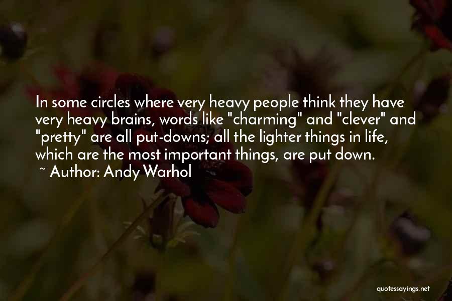 Andy Warhol Quotes: In Some Circles Where Very Heavy People Think They Have Very Heavy Brains, Words Like Charming And Clever And Pretty