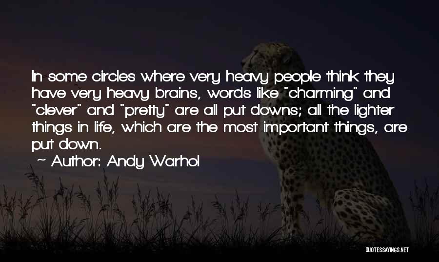Andy Warhol Quotes: In Some Circles Where Very Heavy People Think They Have Very Heavy Brains, Words Like Charming And Clever And Pretty