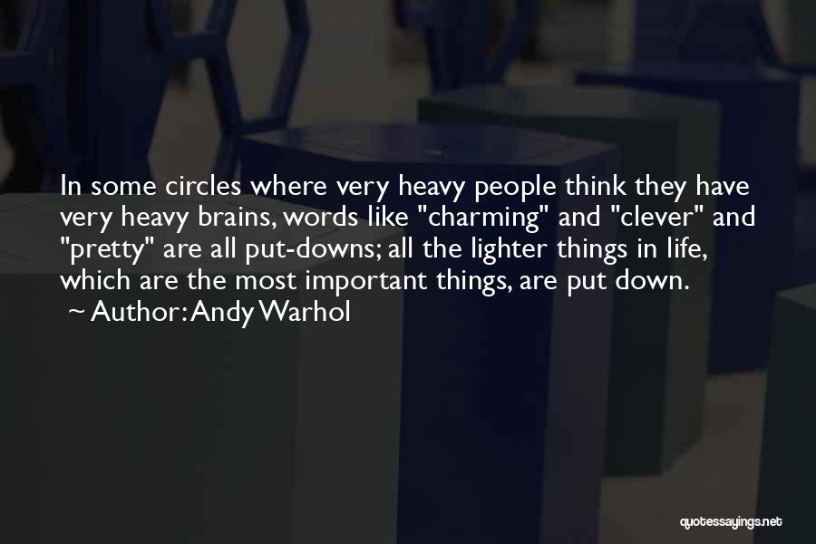 Andy Warhol Quotes: In Some Circles Where Very Heavy People Think They Have Very Heavy Brains, Words Like Charming And Clever And Pretty