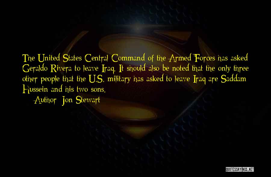 Jon Stewart Quotes: The United States Central Command Of The Armed Forces Has Asked Geraldo Rivera To Leave Iraq. It Should Also Be