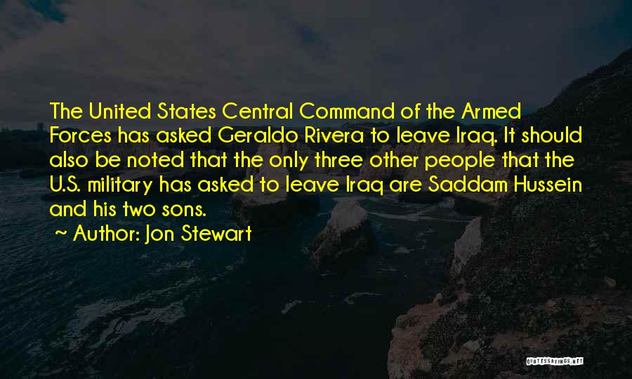 Jon Stewart Quotes: The United States Central Command Of The Armed Forces Has Asked Geraldo Rivera To Leave Iraq. It Should Also Be