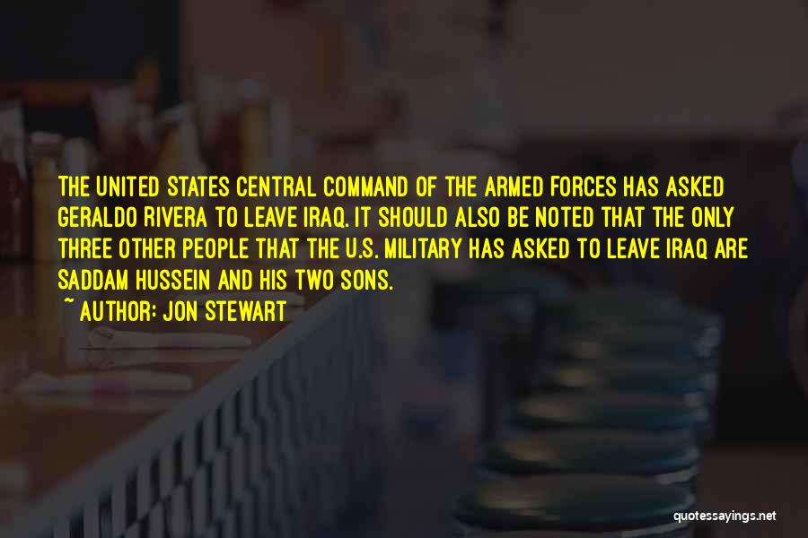 Jon Stewart Quotes: The United States Central Command Of The Armed Forces Has Asked Geraldo Rivera To Leave Iraq. It Should Also Be