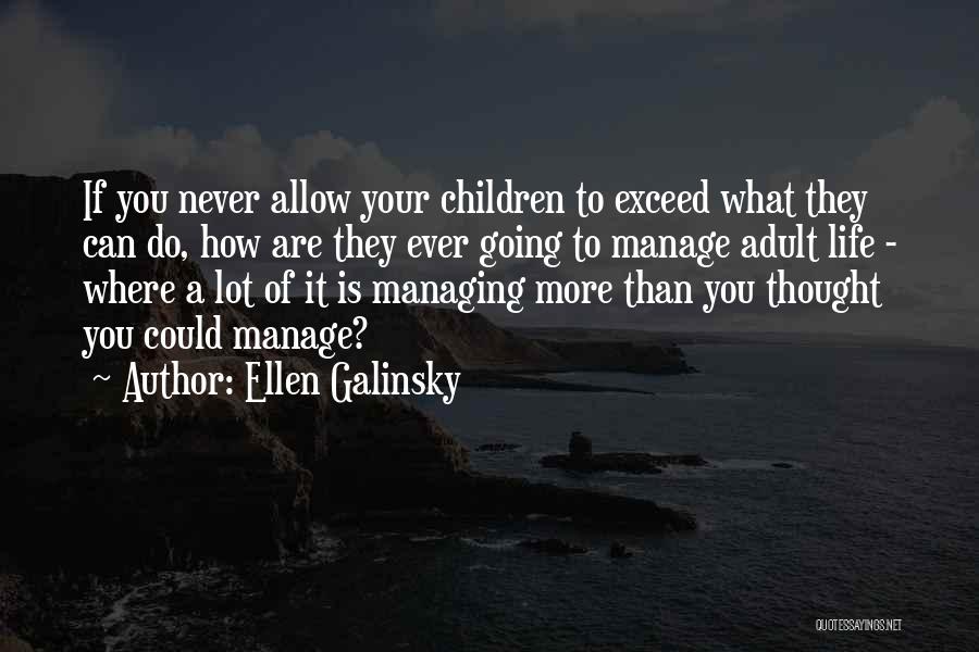 Ellen Galinsky Quotes: If You Never Allow Your Children To Exceed What They Can Do, How Are They Ever Going To Manage Adult