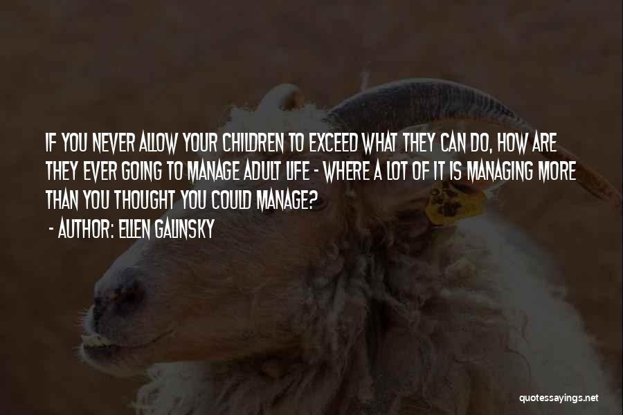 Ellen Galinsky Quotes: If You Never Allow Your Children To Exceed What They Can Do, How Are They Ever Going To Manage Adult