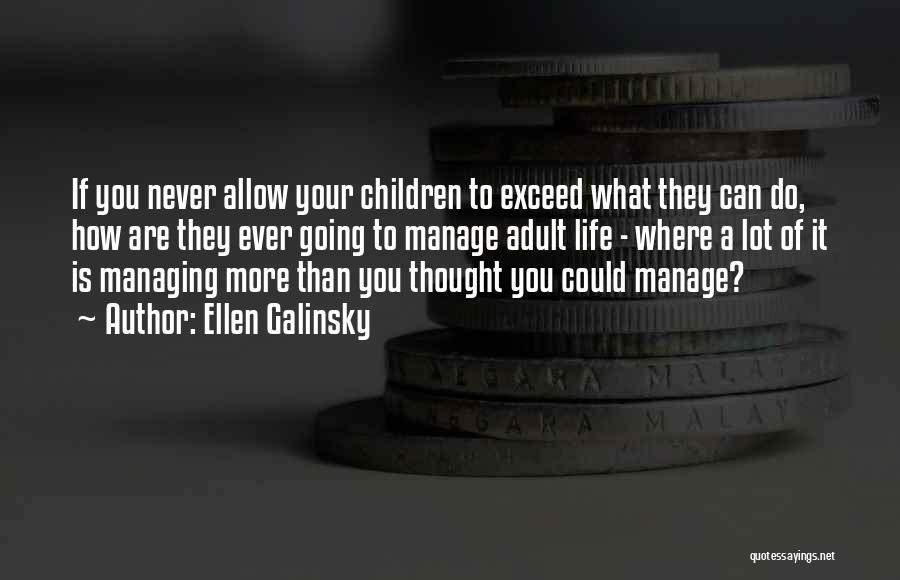 Ellen Galinsky Quotes: If You Never Allow Your Children To Exceed What They Can Do, How Are They Ever Going To Manage Adult