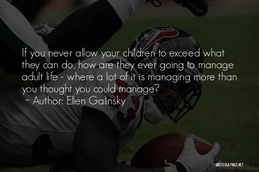 Ellen Galinsky Quotes: If You Never Allow Your Children To Exceed What They Can Do, How Are They Ever Going To Manage Adult