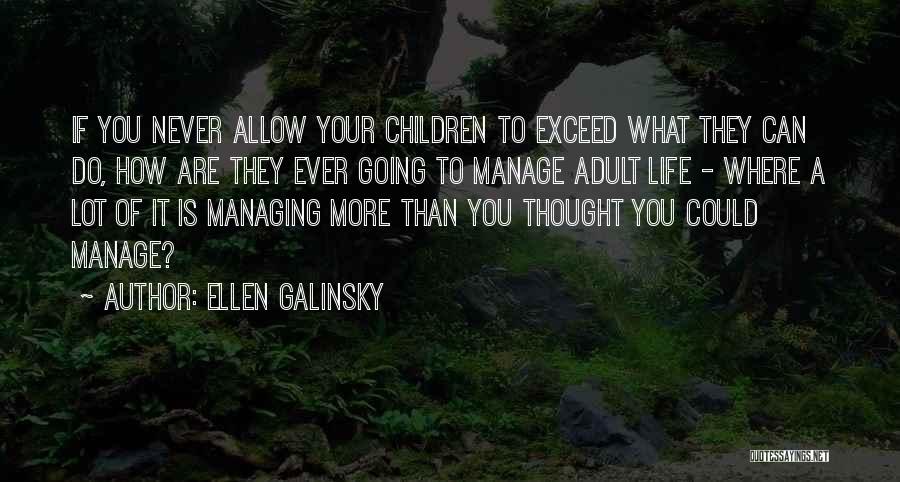 Ellen Galinsky Quotes: If You Never Allow Your Children To Exceed What They Can Do, How Are They Ever Going To Manage Adult