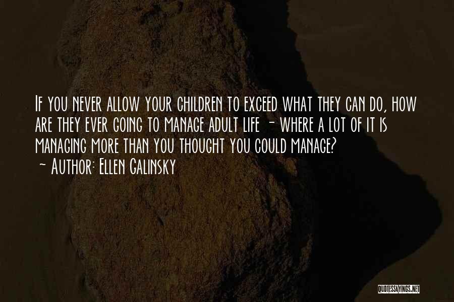 Ellen Galinsky Quotes: If You Never Allow Your Children To Exceed What They Can Do, How Are They Ever Going To Manage Adult