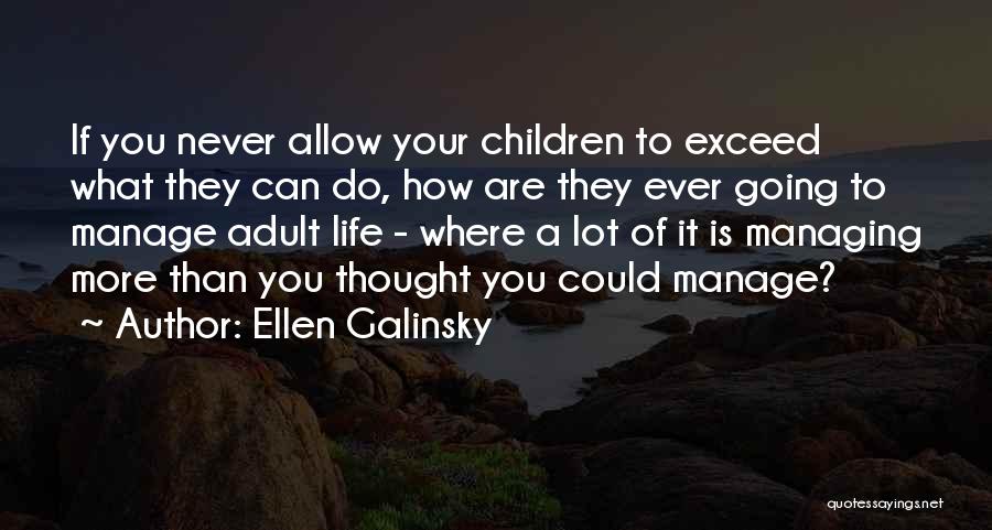 Ellen Galinsky Quotes: If You Never Allow Your Children To Exceed What They Can Do, How Are They Ever Going To Manage Adult