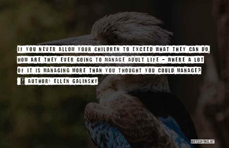 Ellen Galinsky Quotes: If You Never Allow Your Children To Exceed What They Can Do, How Are They Ever Going To Manage Adult