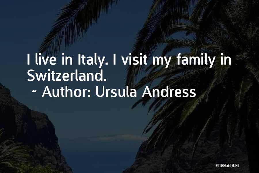 Ursula Andress Quotes: I Live In Italy. I Visit My Family In Switzerland.