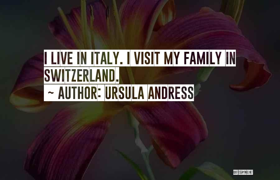 Ursula Andress Quotes: I Live In Italy. I Visit My Family In Switzerland.