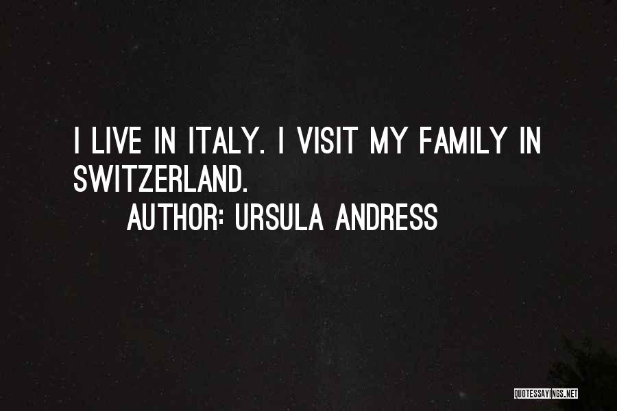 Ursula Andress Quotes: I Live In Italy. I Visit My Family In Switzerland.