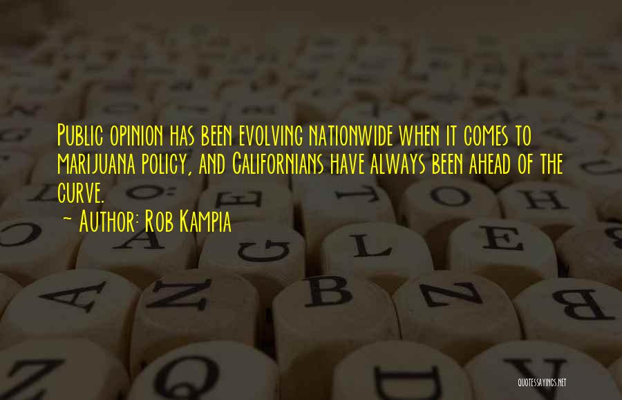 Rob Kampia Quotes: Public Opinion Has Been Evolving Nationwide When It Comes To Marijuana Policy, And Californians Have Always Been Ahead Of The