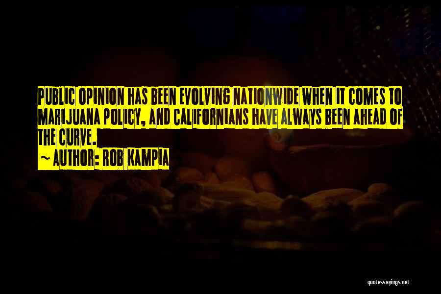 Rob Kampia Quotes: Public Opinion Has Been Evolving Nationwide When It Comes To Marijuana Policy, And Californians Have Always Been Ahead Of The