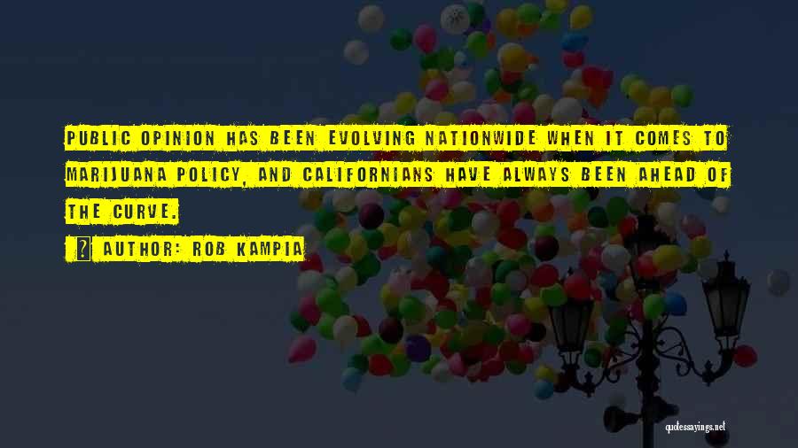 Rob Kampia Quotes: Public Opinion Has Been Evolving Nationwide When It Comes To Marijuana Policy, And Californians Have Always Been Ahead Of The