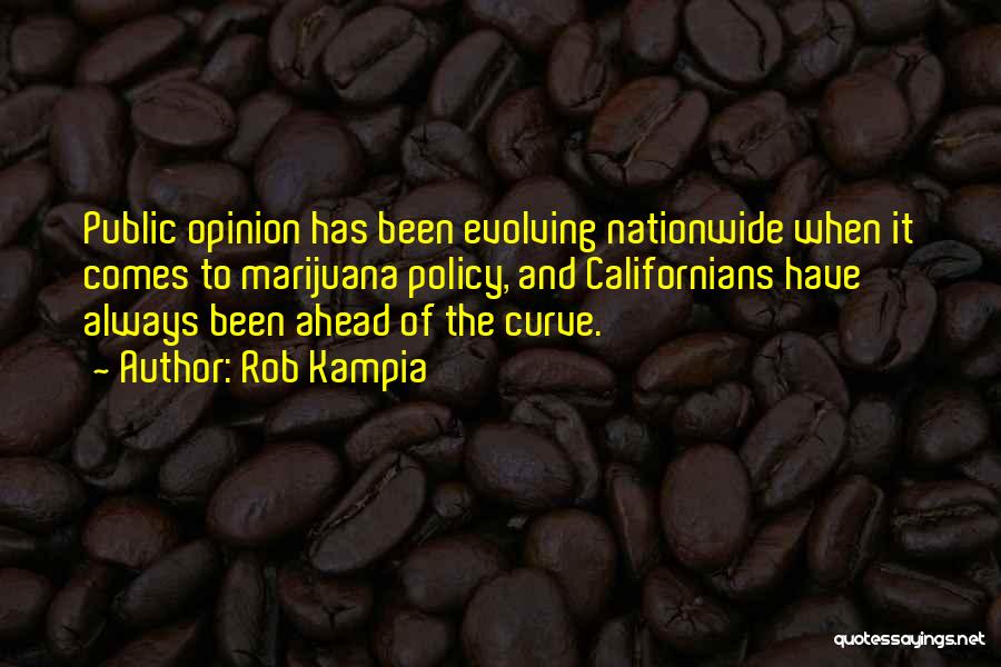 Rob Kampia Quotes: Public Opinion Has Been Evolving Nationwide When It Comes To Marijuana Policy, And Californians Have Always Been Ahead Of The