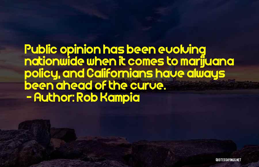 Rob Kampia Quotes: Public Opinion Has Been Evolving Nationwide When It Comes To Marijuana Policy, And Californians Have Always Been Ahead Of The