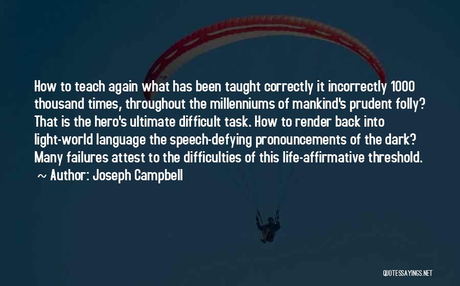 Joseph Campbell Quotes: How To Teach Again What Has Been Taught Correctly It Incorrectly 1000 Thousand Times, Throughout The Millenniums Of Mankind's Prudent