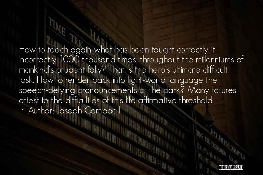 Joseph Campbell Quotes: How To Teach Again What Has Been Taught Correctly It Incorrectly 1000 Thousand Times, Throughout The Millenniums Of Mankind's Prudent