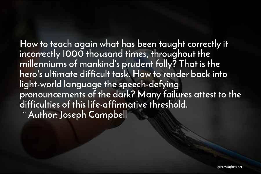 Joseph Campbell Quotes: How To Teach Again What Has Been Taught Correctly It Incorrectly 1000 Thousand Times, Throughout The Millenniums Of Mankind's Prudent