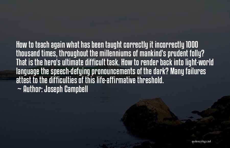 Joseph Campbell Quotes: How To Teach Again What Has Been Taught Correctly It Incorrectly 1000 Thousand Times, Throughout The Millenniums Of Mankind's Prudent