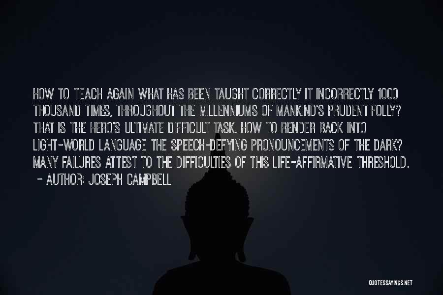 Joseph Campbell Quotes: How To Teach Again What Has Been Taught Correctly It Incorrectly 1000 Thousand Times, Throughout The Millenniums Of Mankind's Prudent