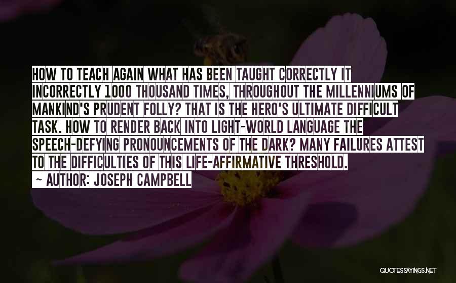 Joseph Campbell Quotes: How To Teach Again What Has Been Taught Correctly It Incorrectly 1000 Thousand Times, Throughout The Millenniums Of Mankind's Prudent