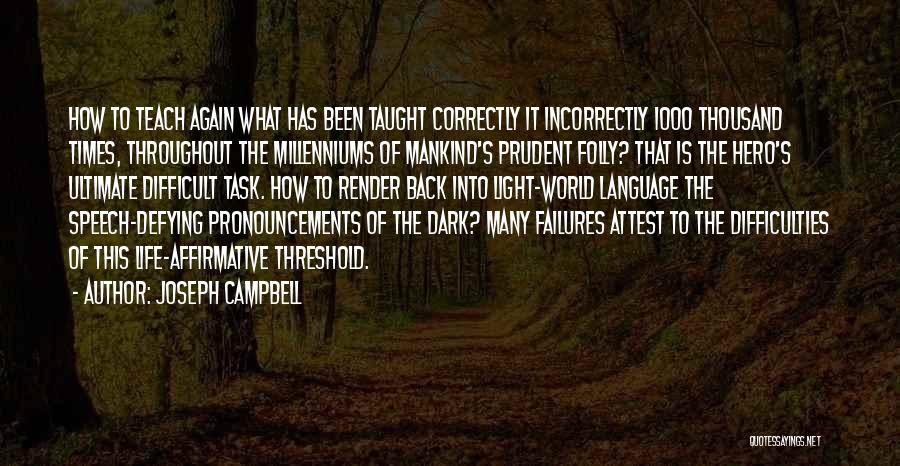 Joseph Campbell Quotes: How To Teach Again What Has Been Taught Correctly It Incorrectly 1000 Thousand Times, Throughout The Millenniums Of Mankind's Prudent