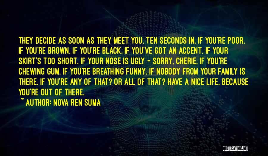 Nova Ren Suma Quotes: They Decide As Soon As They Meet You. Ten Seconds In. If You're Poor. If You're Brown. If You're Black.
